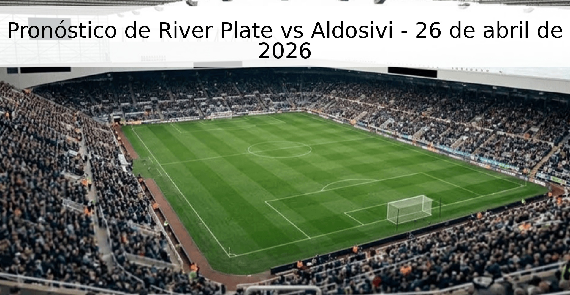 Pronóstico de River Plate vs Aldosivi - 26 de abril de 2026