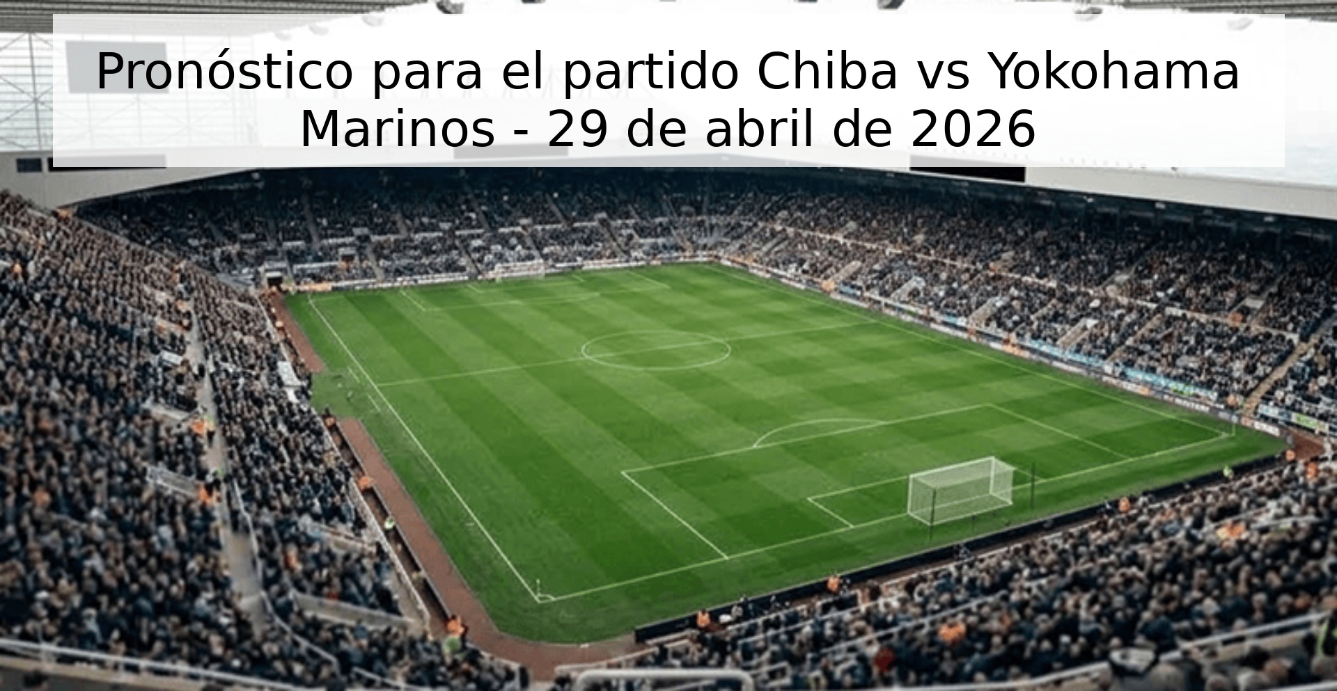 Pronóstico para el partido Chiba vs Yokohama Marinos - 29 de abril de 2026 Pronóstico para el partido Chiba vs Yokohama Marinos - 29 de abril de 2026