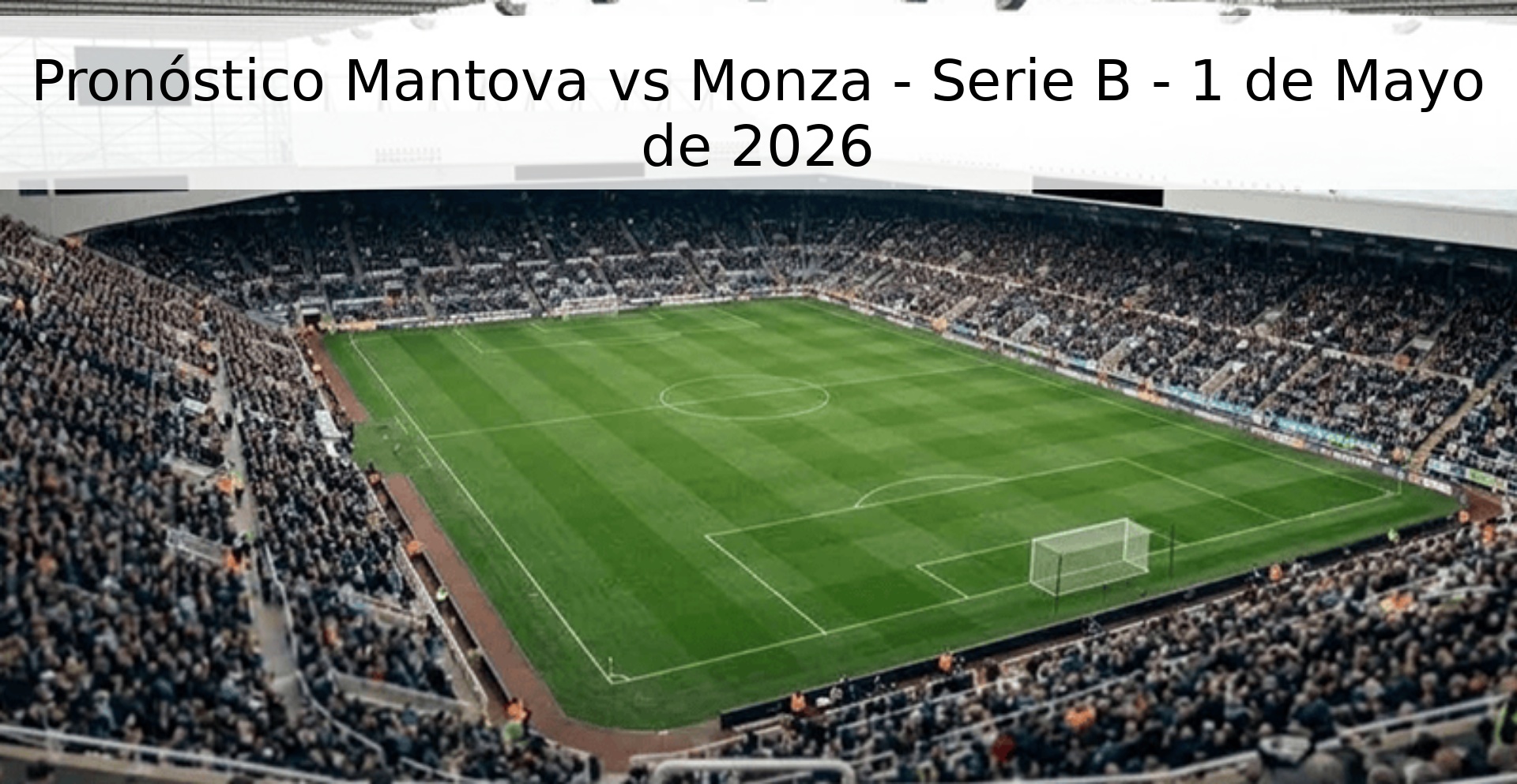Pronóstico Mantova vs Monza - Serie B - 1 de Mayo de 2026