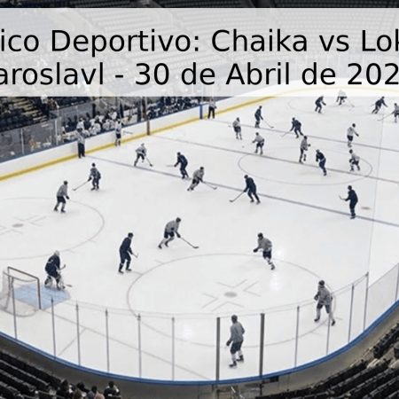 Pronóstico Deportivo: Chaika vs Lokomotiv Yaroslavl – 30 de Abril de 2026