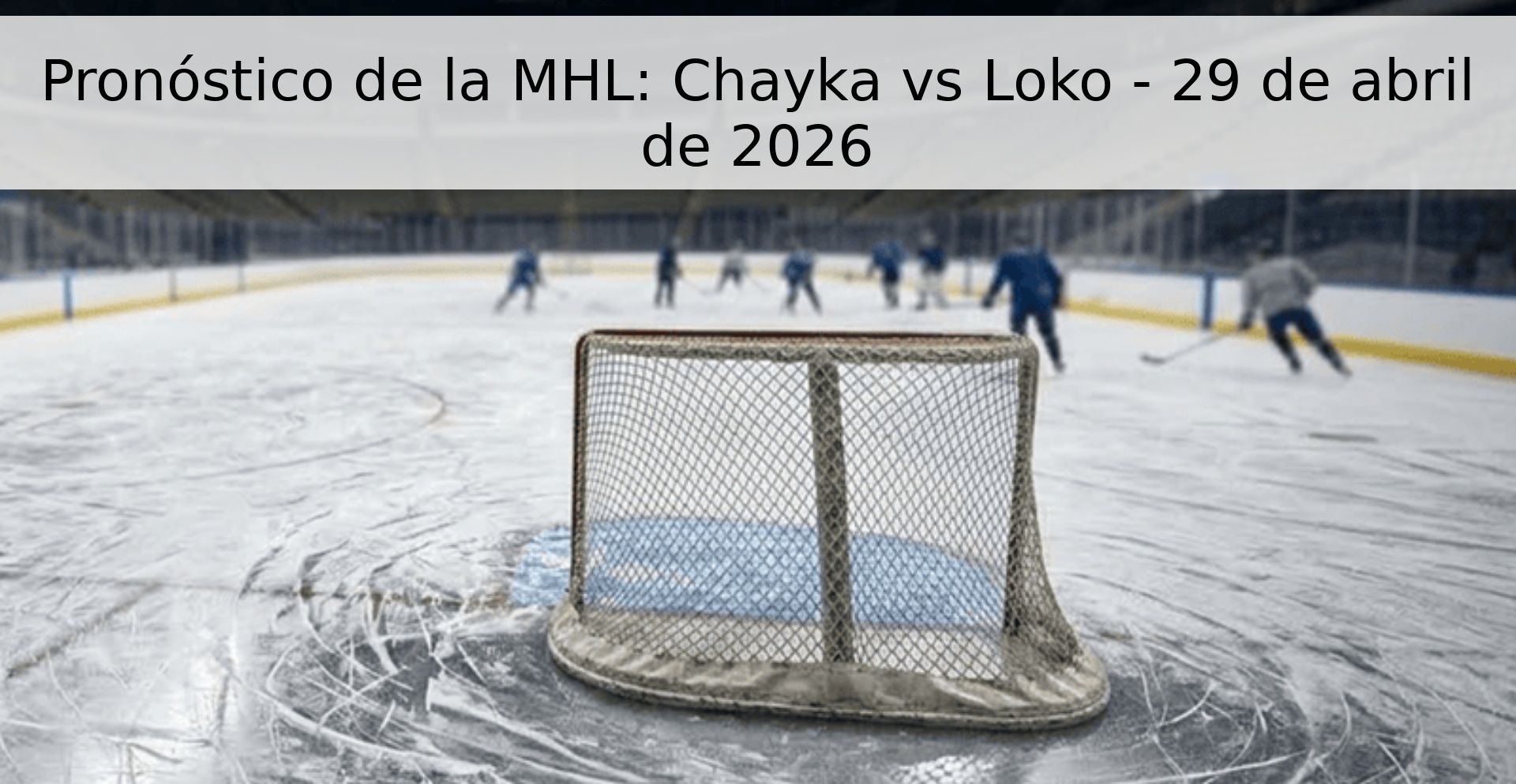 Pronóstico de la MHL: Chayka vs Loko - 29 de abril de 2026
