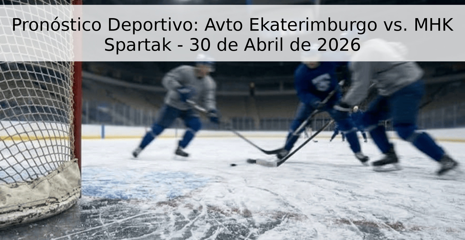 Pronóstico Deportivo: Avto Ekaterimburgo vs. MHK Spartak - 30 de Abril de 2026
