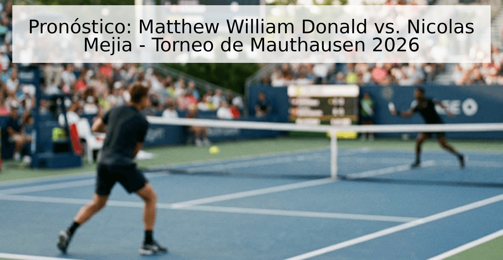 Pronóstico: Matthew William Donald vs. Nicolas Mejia - Torneo de Mauthausen 2026 Pronóstico: Matthew William Donald vs. Nicolas Mejia - Torneo de Mauthausen 2026