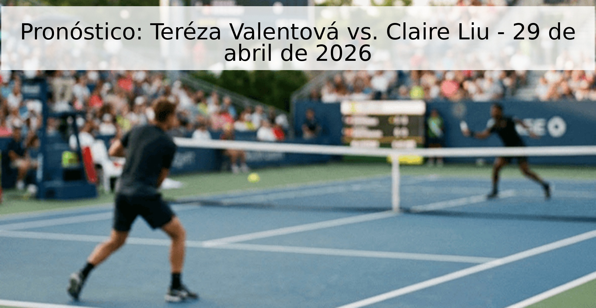 Pronóstico: Teréza Valentová vs. Claire Liu - 29 de abril de 2026