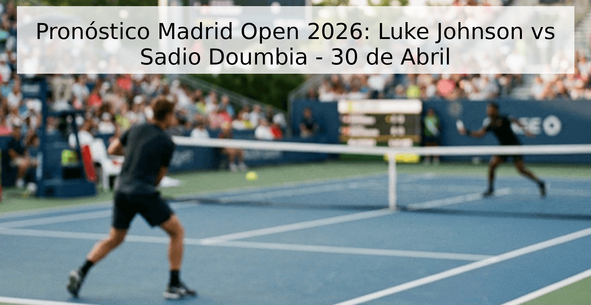 Pronóstico Madrid Open 2026: Luke Johnson vs Sadio Doumbia - 30 de Abril Pronóstico Madrid Open 2026: Luke Johnson vs Sadio Doumbia - 30 de Abril