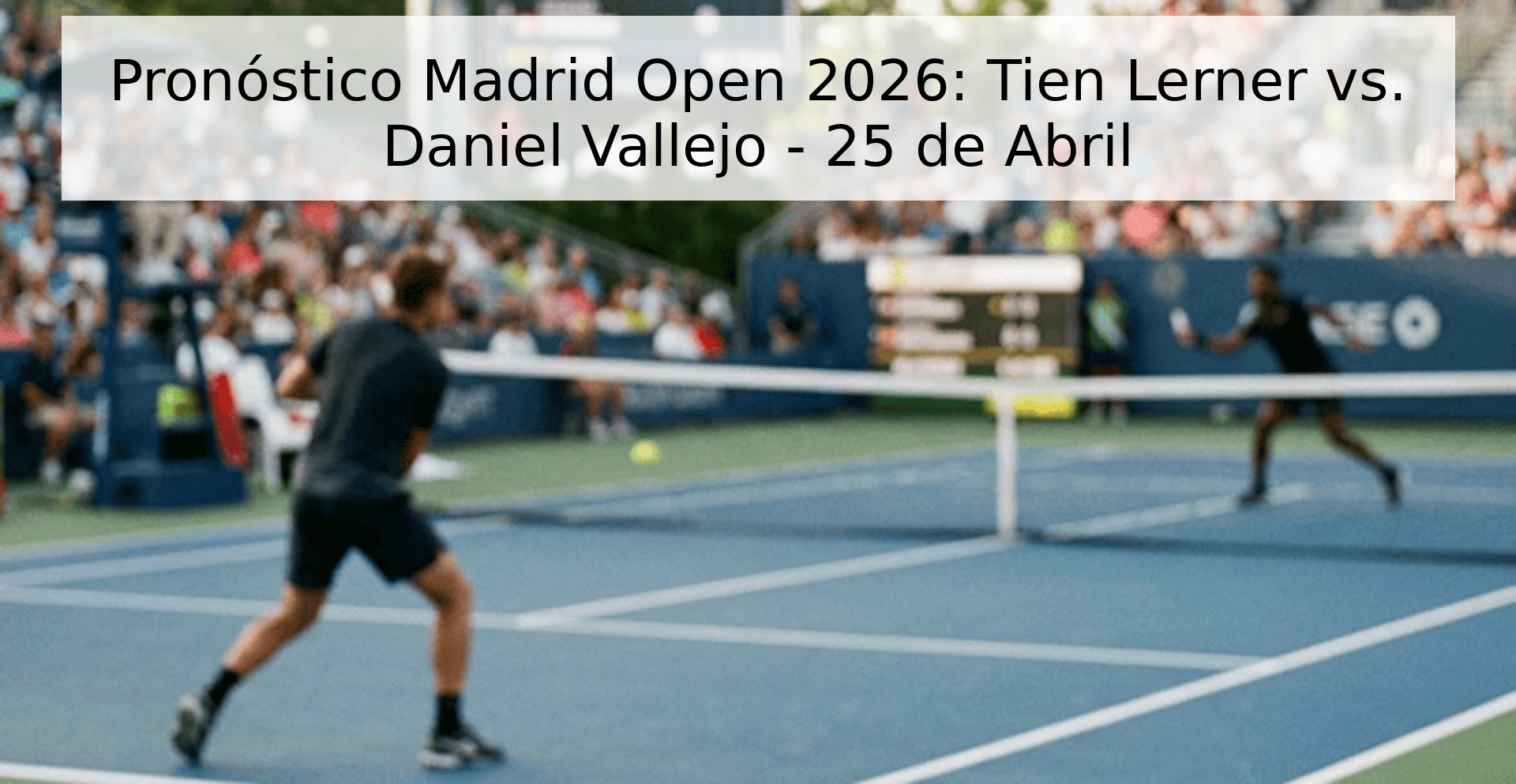 Pronóstico Madrid Open 2026: Tien Lerner vs. Daniel Vallejo - 25 de Abril