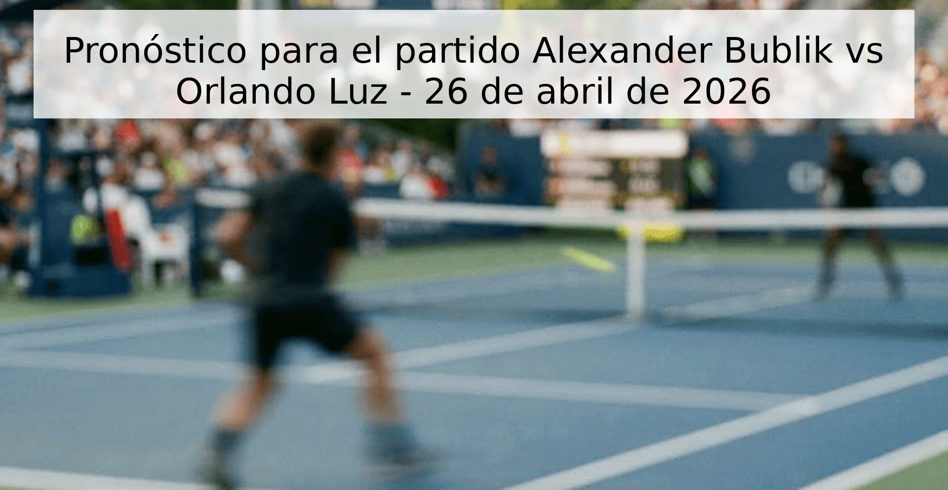 Pronóstico para el partido Alexander Bublik vs Orlando Luz - 26 de abril de 2026