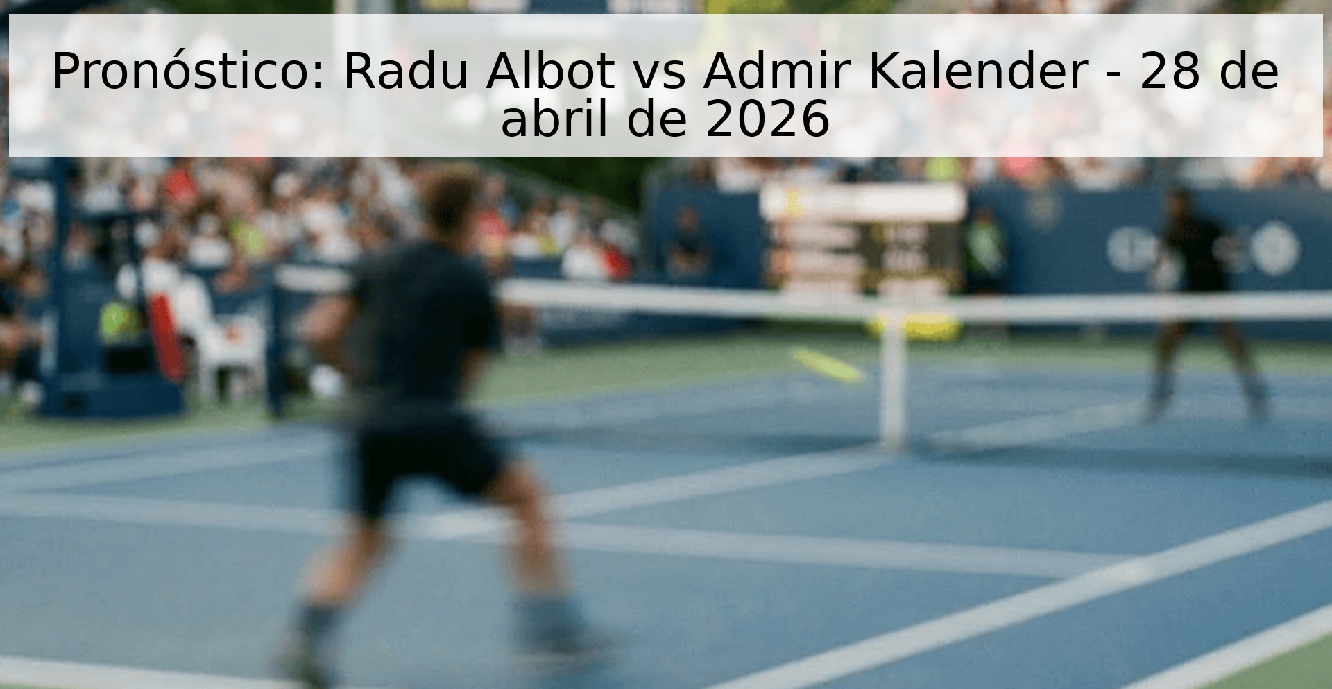 Pronóstico: Radu Albot vs Admir Kalender - 28 de abril de 2026 Pronóstico: Radu Albot vs Admir Kalender - 28 de abril de 2026