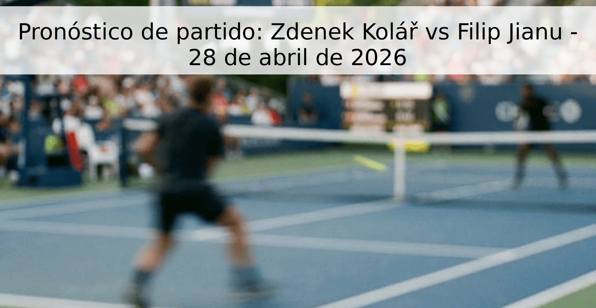 Pronóstico de partido: Zdenek Kolář vs Filip Jianu - 28 de abril de 2026