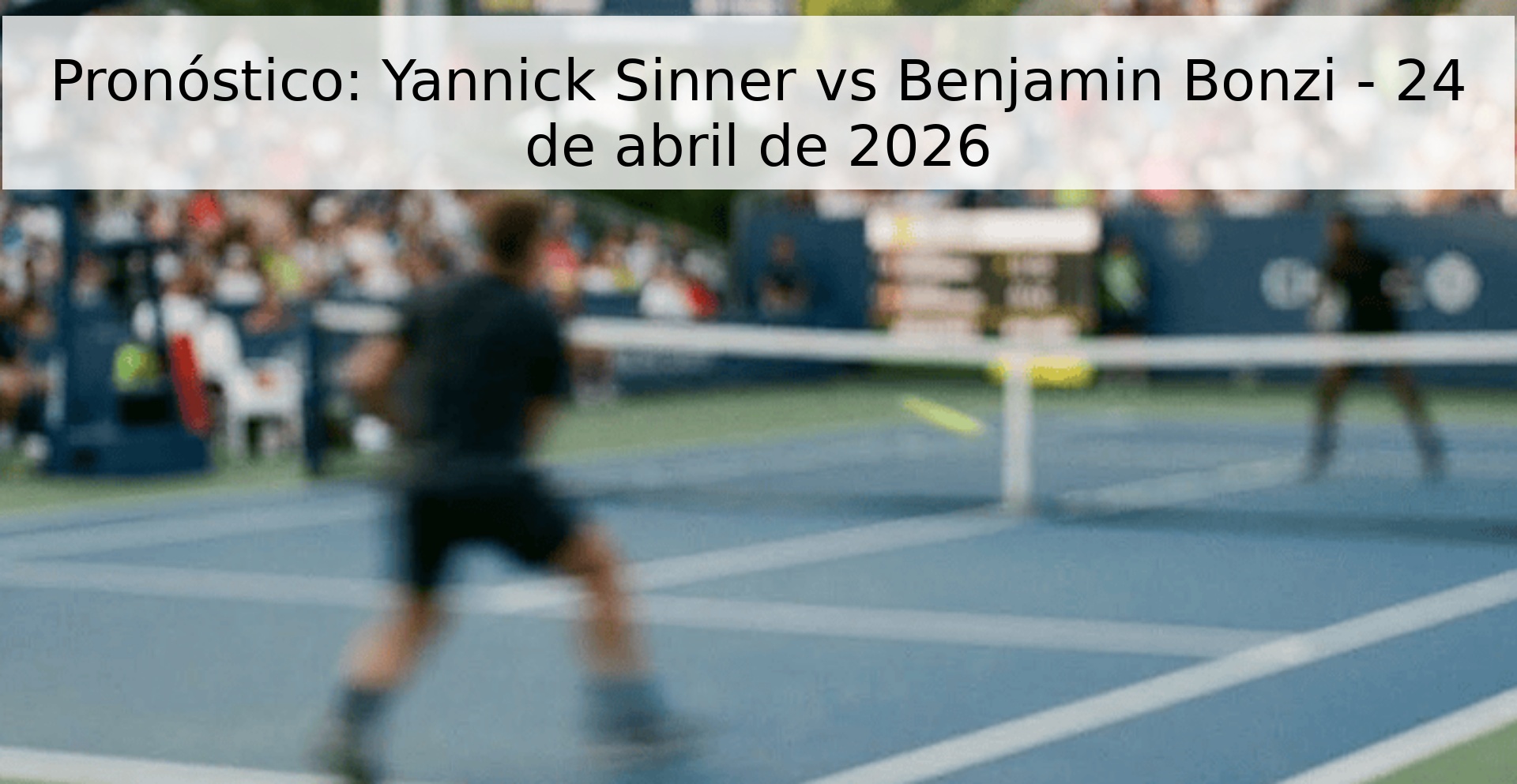 Pronóstico: Yannick Sinner vs Benjamin Bonzi - 24 de abril de 2026