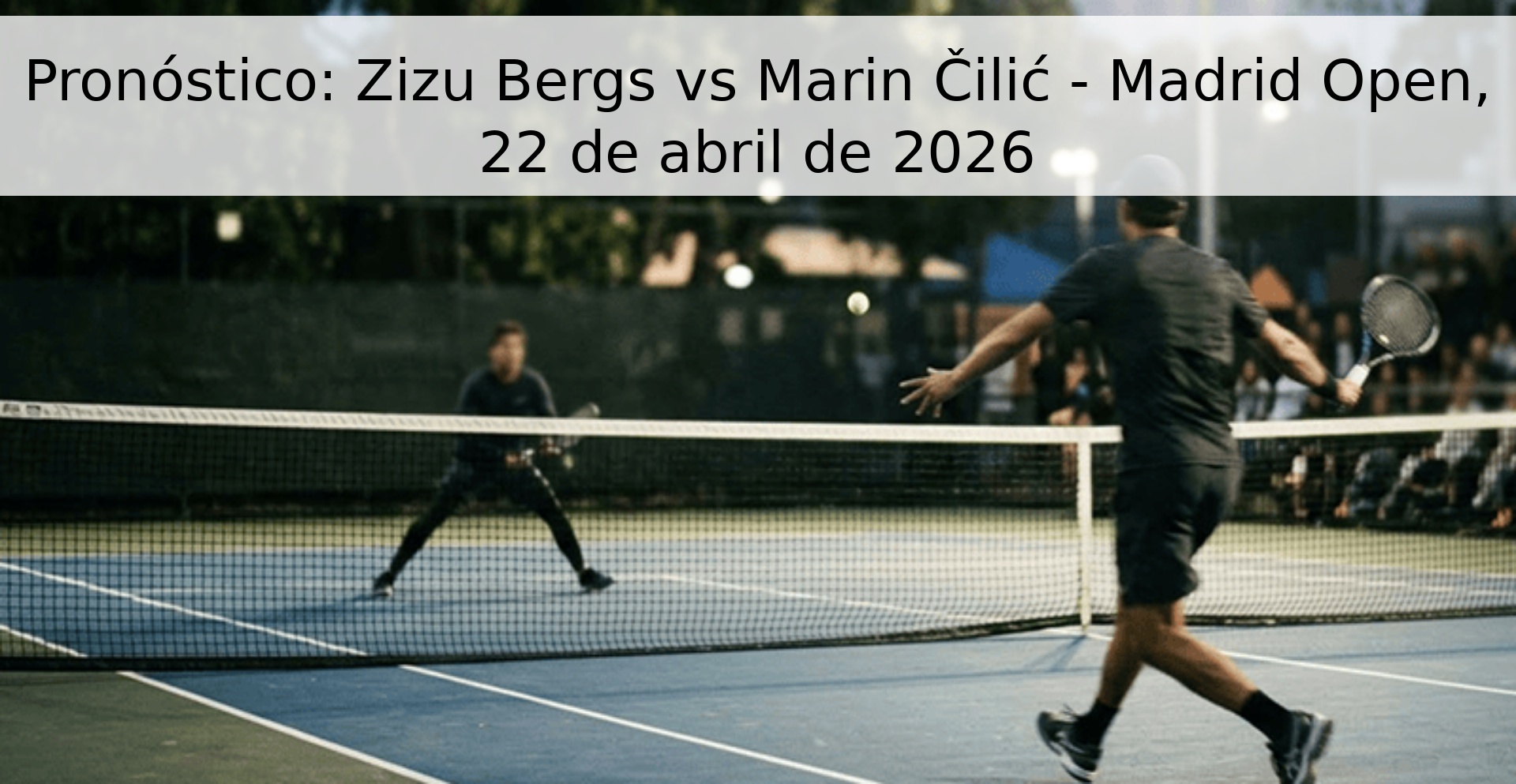 Pronóstico: Zizu Bergs vs Marin Čilić - Madrid Open, 22 de abril de 2026