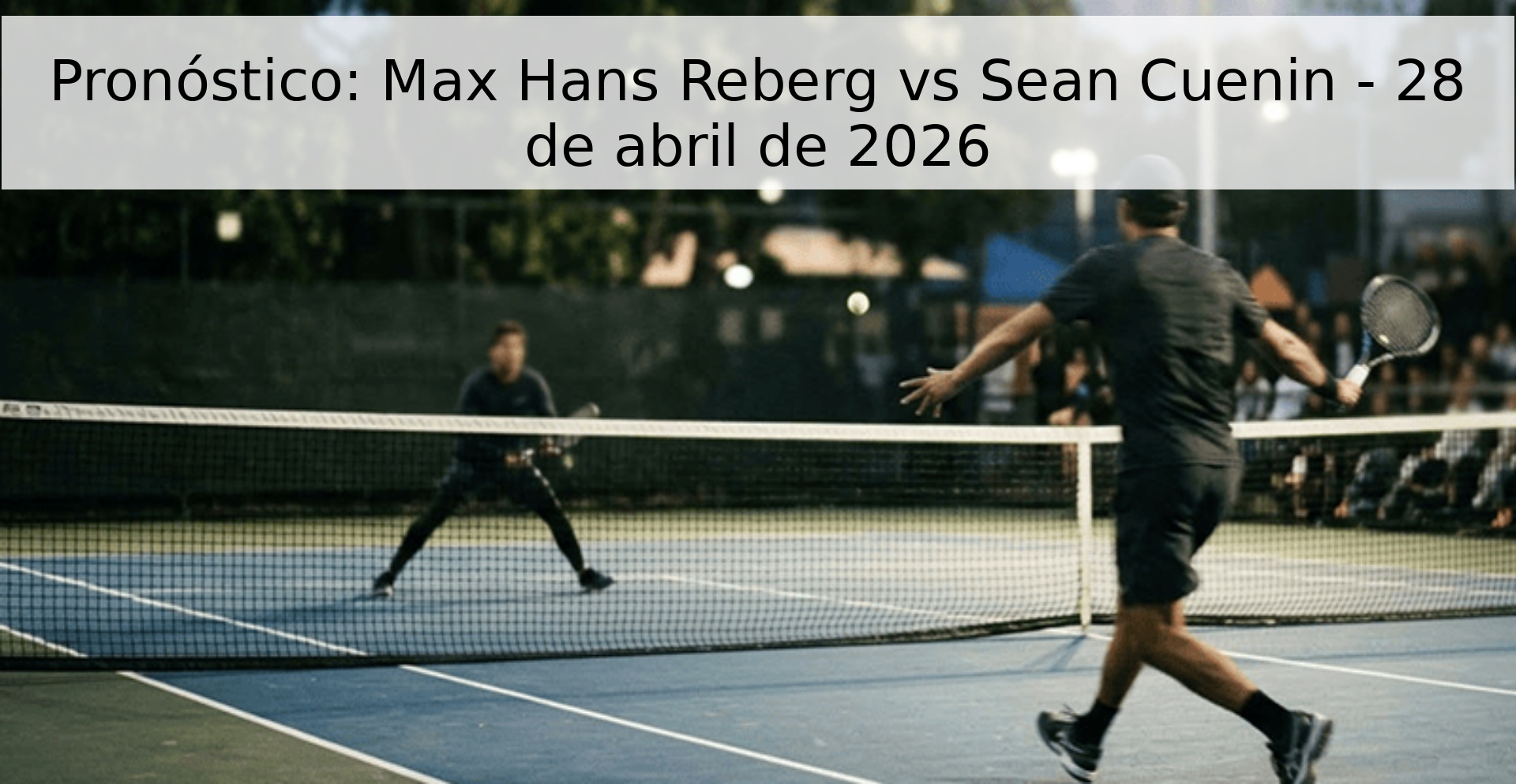 Pronóstico: Max Hans Reberg vs Sean Cuenin - 28 de abril de 2026 Pronóstico: Max Hans Reberg vs Sean Cuenin - 28 de abril de 2026