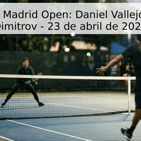 Pronóstico Madrid Open: Daniel Vallejo vs Grigor Dimitrov – 23 de abril de 2026
