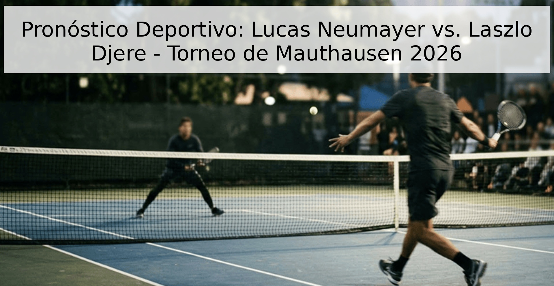 Pronóstico Deportivo: Lucas Neumayer vs. Laszlo Djere - Torneo de Mauthausen 2026