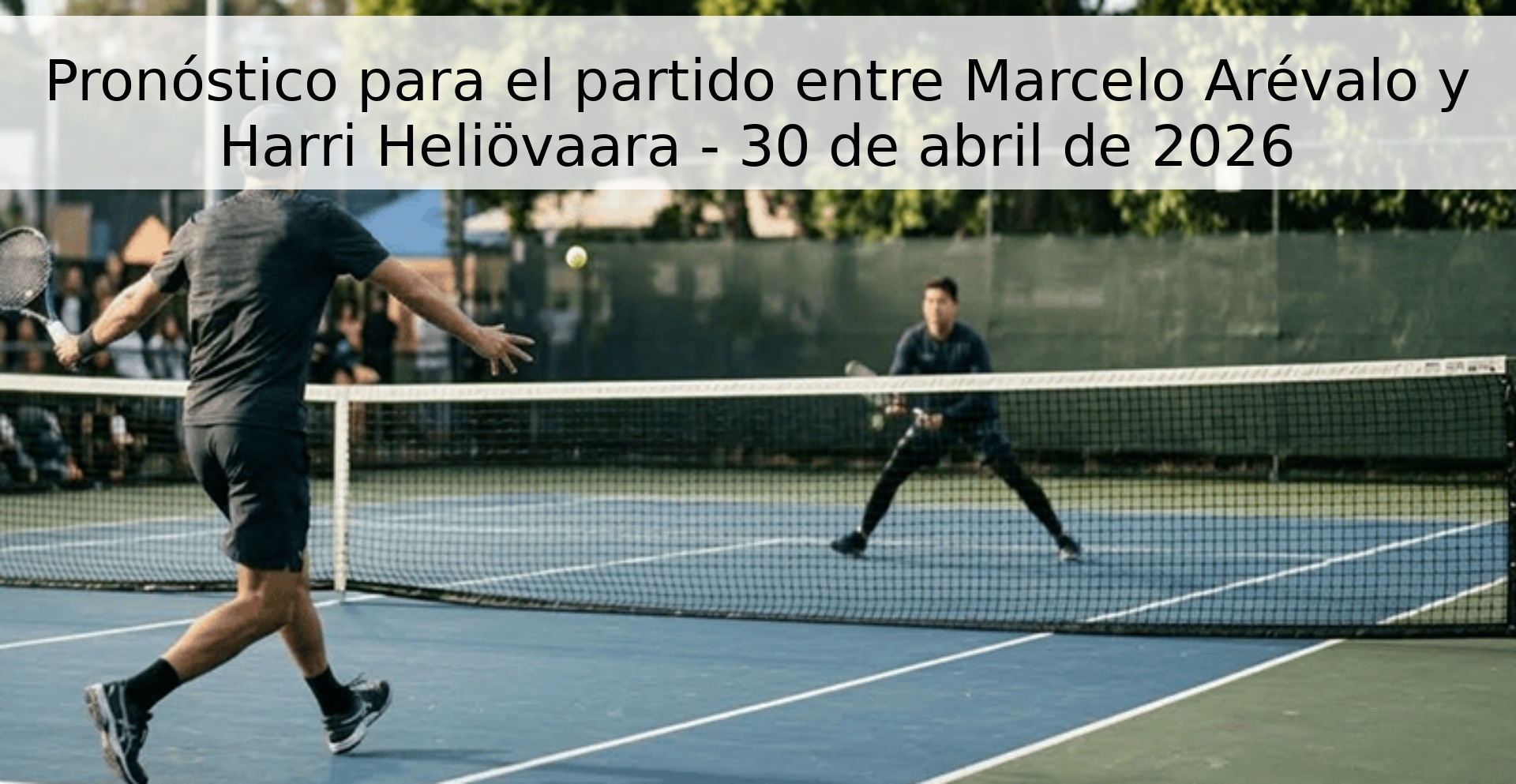 Pronóstico para el partido entre Marcelo Arévalo y Harri Heliövaara - 30 de abril de 2026