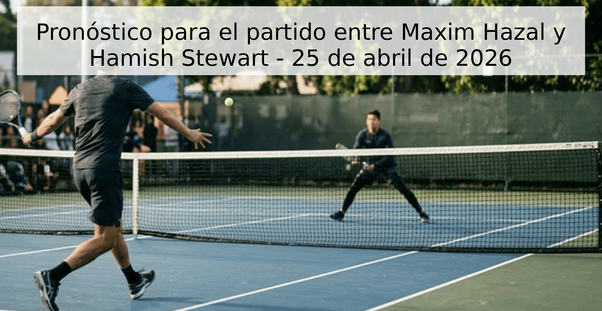 Pronóstico para el partido entre Maxim Hazal y Hamish Stewart - 25 de abril de 2026 Pronóstico para el partido entre Maxim Hazal y Hamish Stewart - 25 de abril de 2026