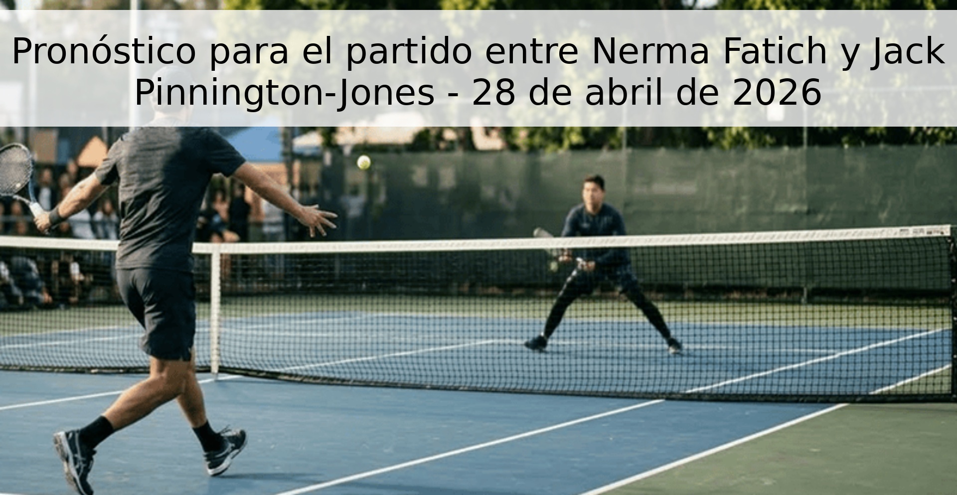 Pronóstico para el partido entre Nerma Fatich y Jack Pinnington-Jones - 28 de abril de 2026