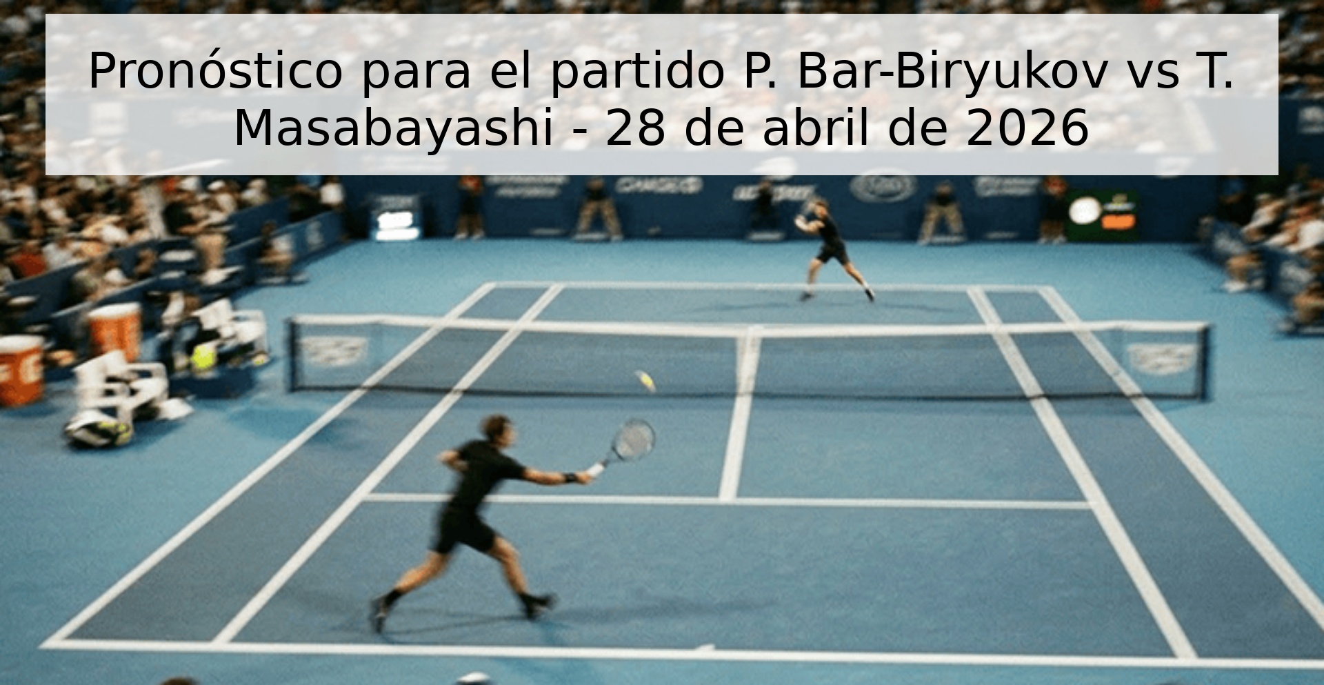 Pronóstico para el partido P. Bar-Biryukov vs T. Masabayashi - 28 de abril de 2026
