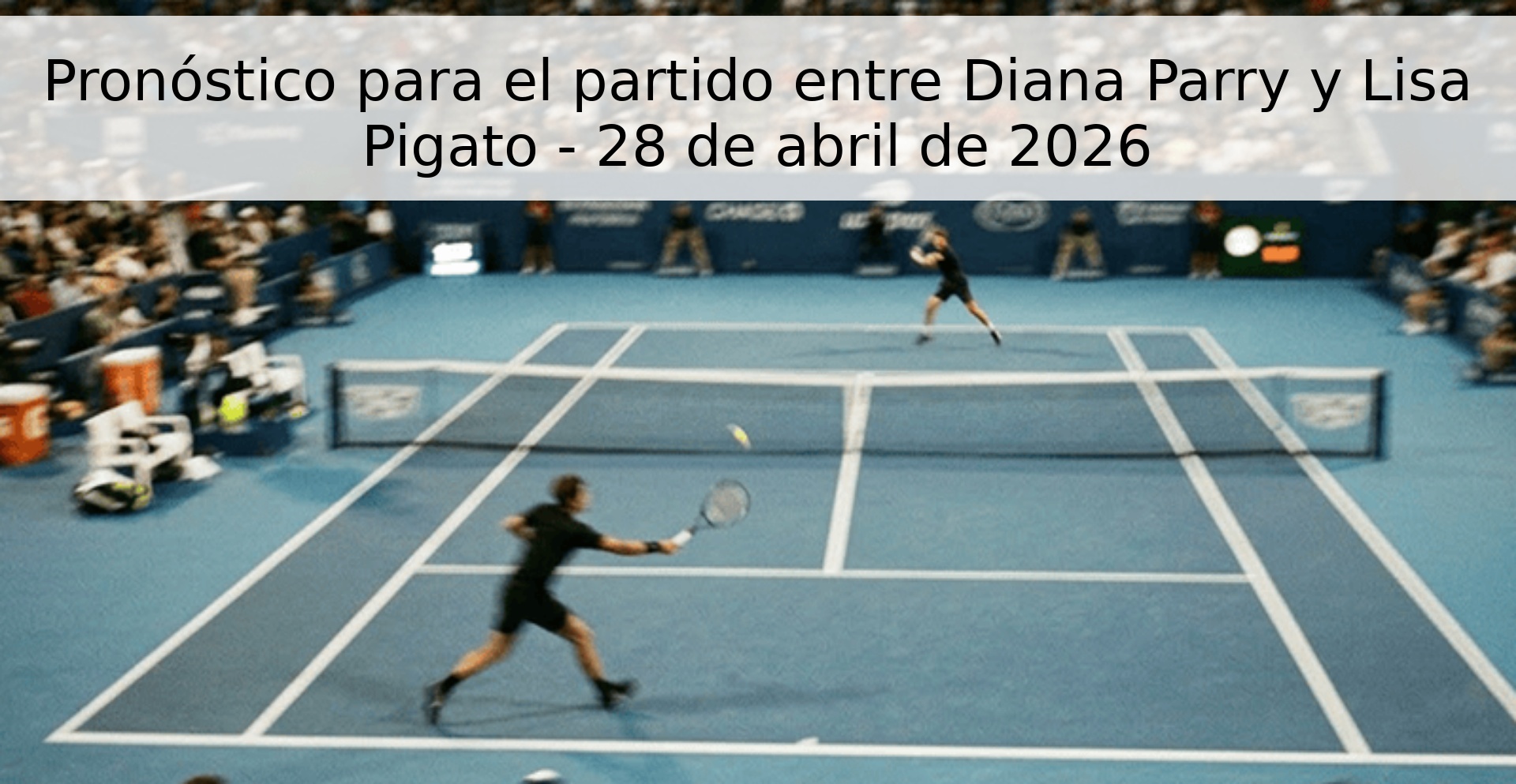Pronóstico para el partido entre Diana Parry y Lisa Pigato - 28 de abril de 2026