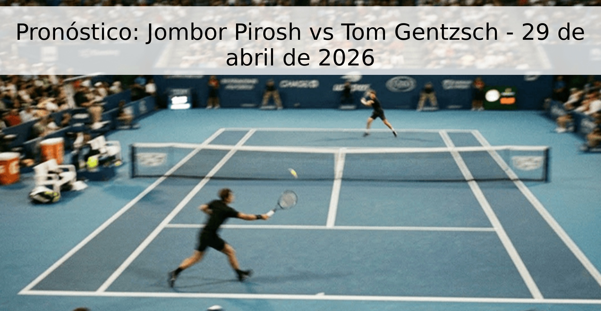Pronóstico: Jombor Pirosh vs Tom Gentzsch - 29 de abril de 2026