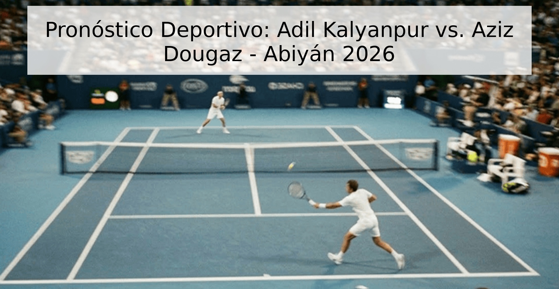 Pronóstico Deportivo: Adil Kalyanpur vs. Aziz Dougaz - Abiyán 2026