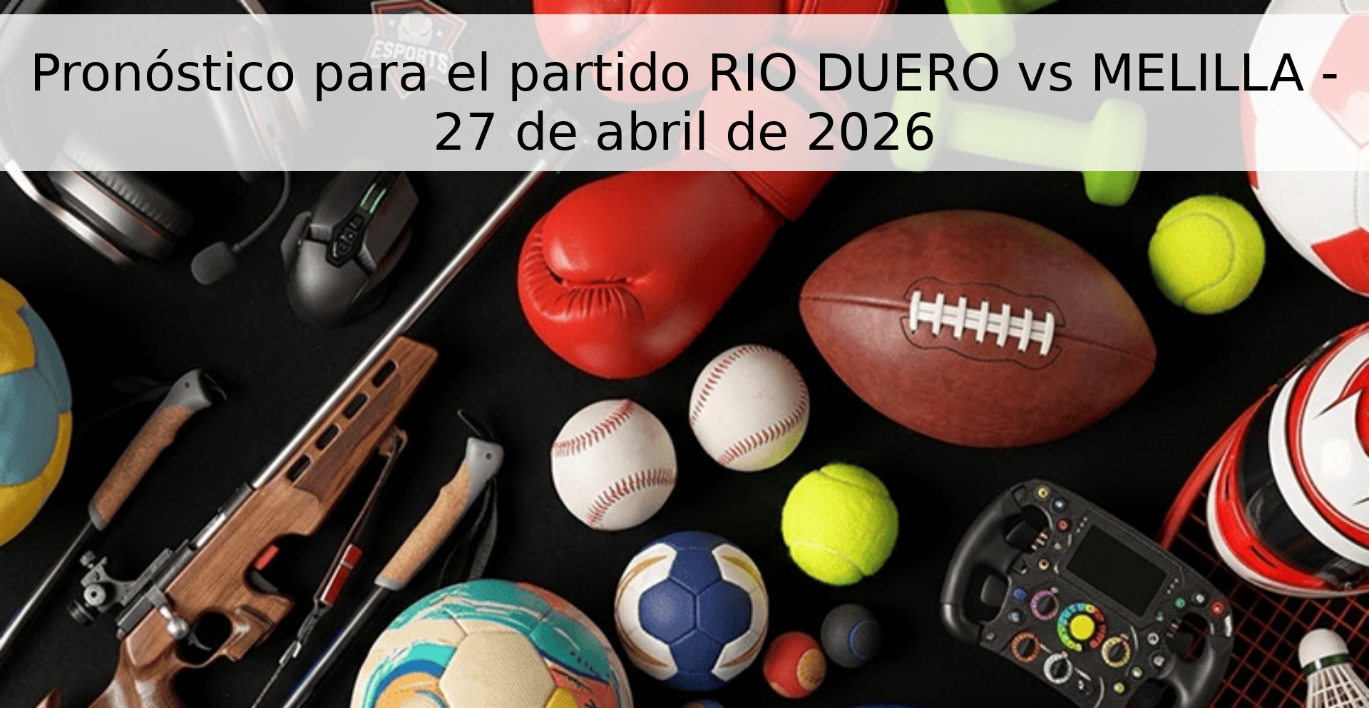 Pronóstico para el partido RIO DUERO vs MELILLA - 27 de abril de 2026 Pronóstico para el partido RIO DUERO vs MELILLA - 27 de abril de 2026