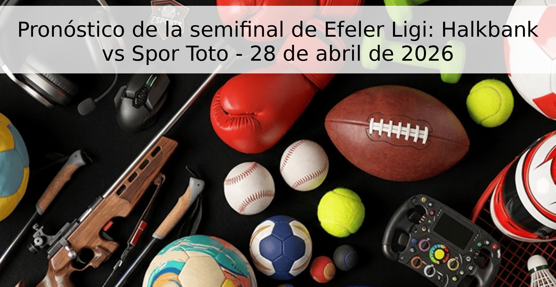 Pronóstico de la semifinal de Efeler Ligi: Halkbank vs Spor Toto - 28 de abril de 2026 Pronóstico de la semifinal de Efeler Ligi: Halkbank vs Spor Toto - 28 de abril de 2026