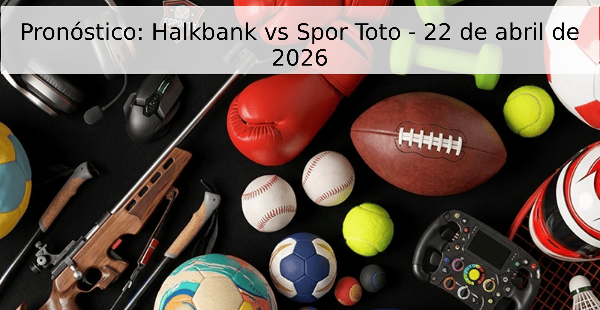 Pronóstico: Halkbank vs Spor Toto - 22 de abril de 2026