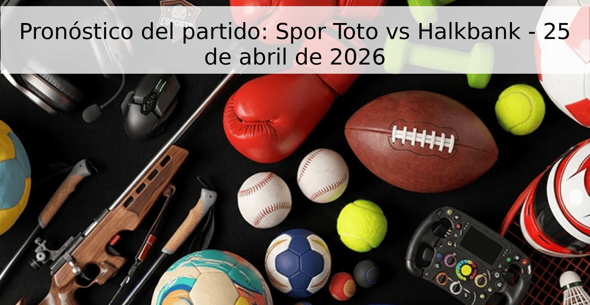 Pronóstico del partido: Spor Toto vs Halkbank - 25 de abril de 2026