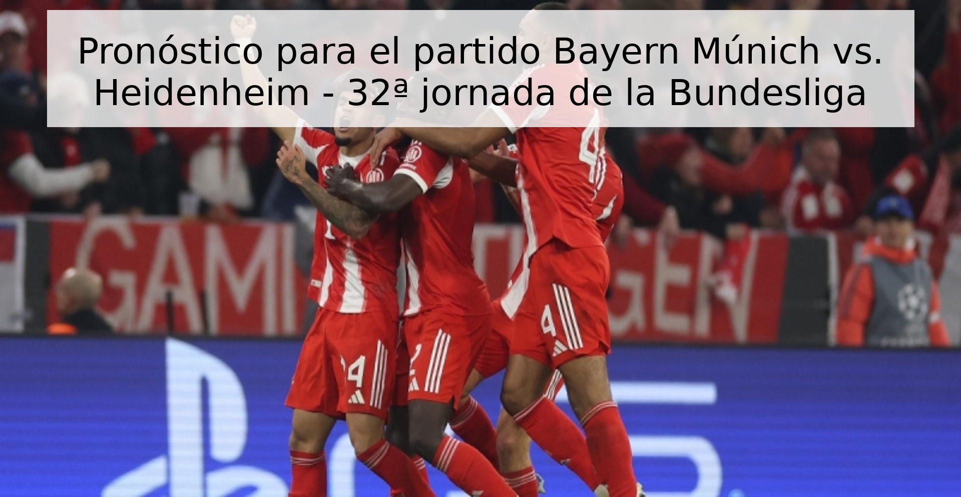 Pronóstico para el partido Bayern Múnich vs. Heidenheim - 32ª jornada de la Bundesliga