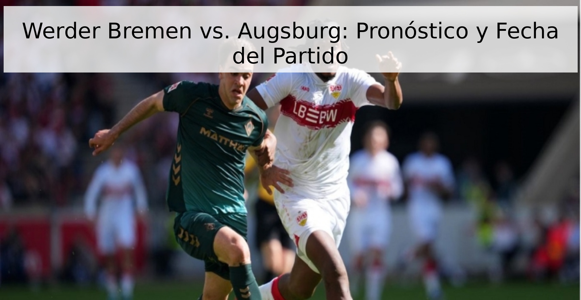 Werder Bremen vs. Augsburg: Pronóstico y Fecha del Partido