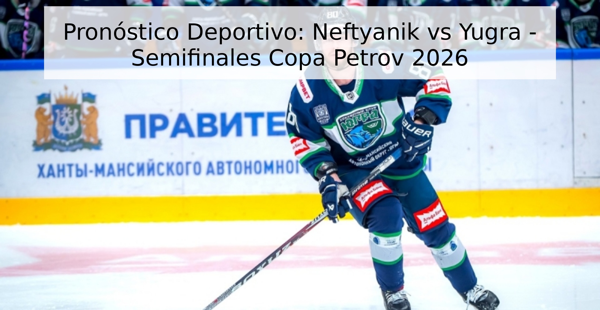 Pronóstico Deportivo: Neftyanik vs Yugra - Semifinales Copa Petrov 2026 Pronóstico Deportivo: Neftyanik vs Yugra - Semifinales Copa Petrov 2026