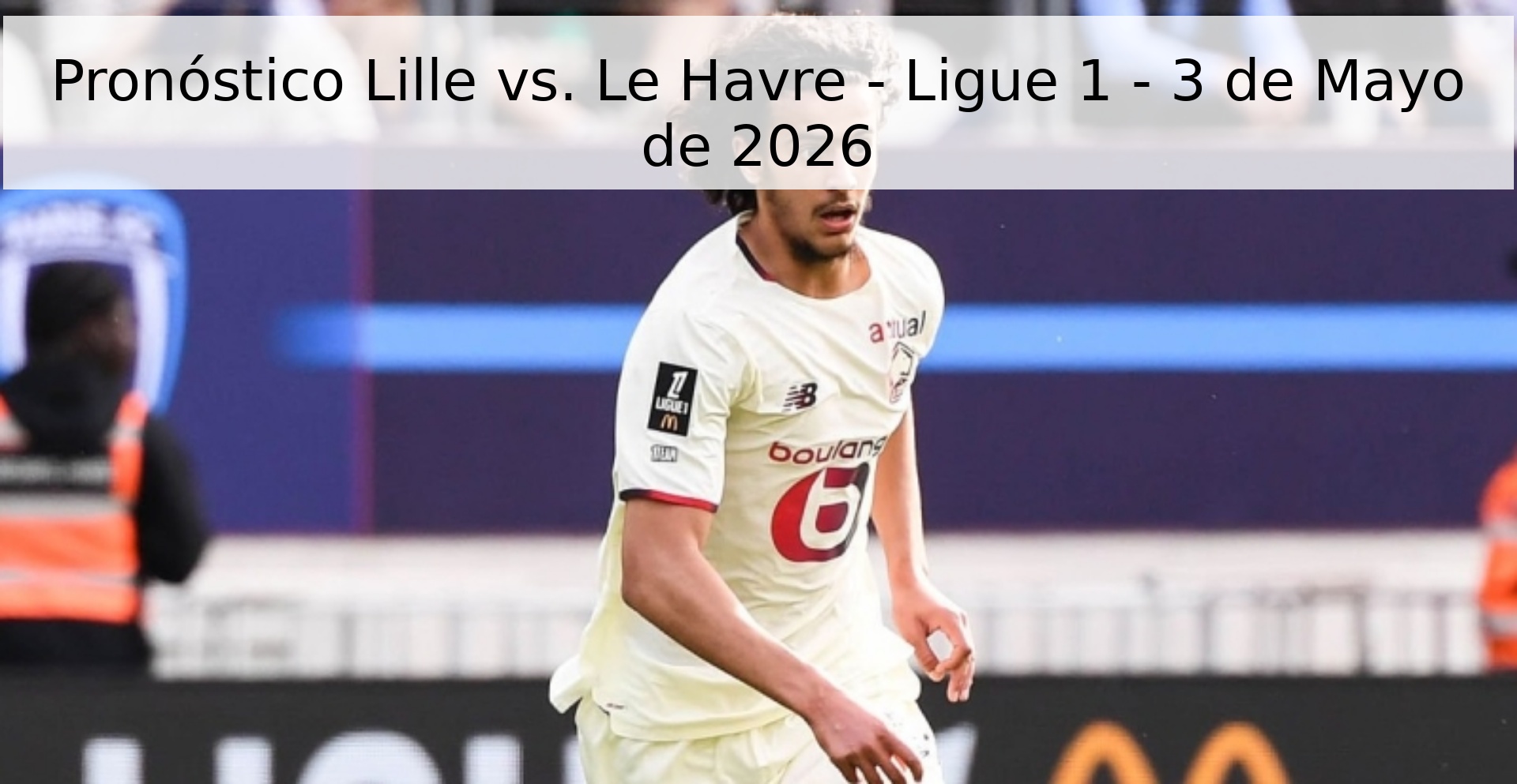 Pronóstico Lille vs. Le Havre - Ligue 1 - 3 de Mayo de 2026