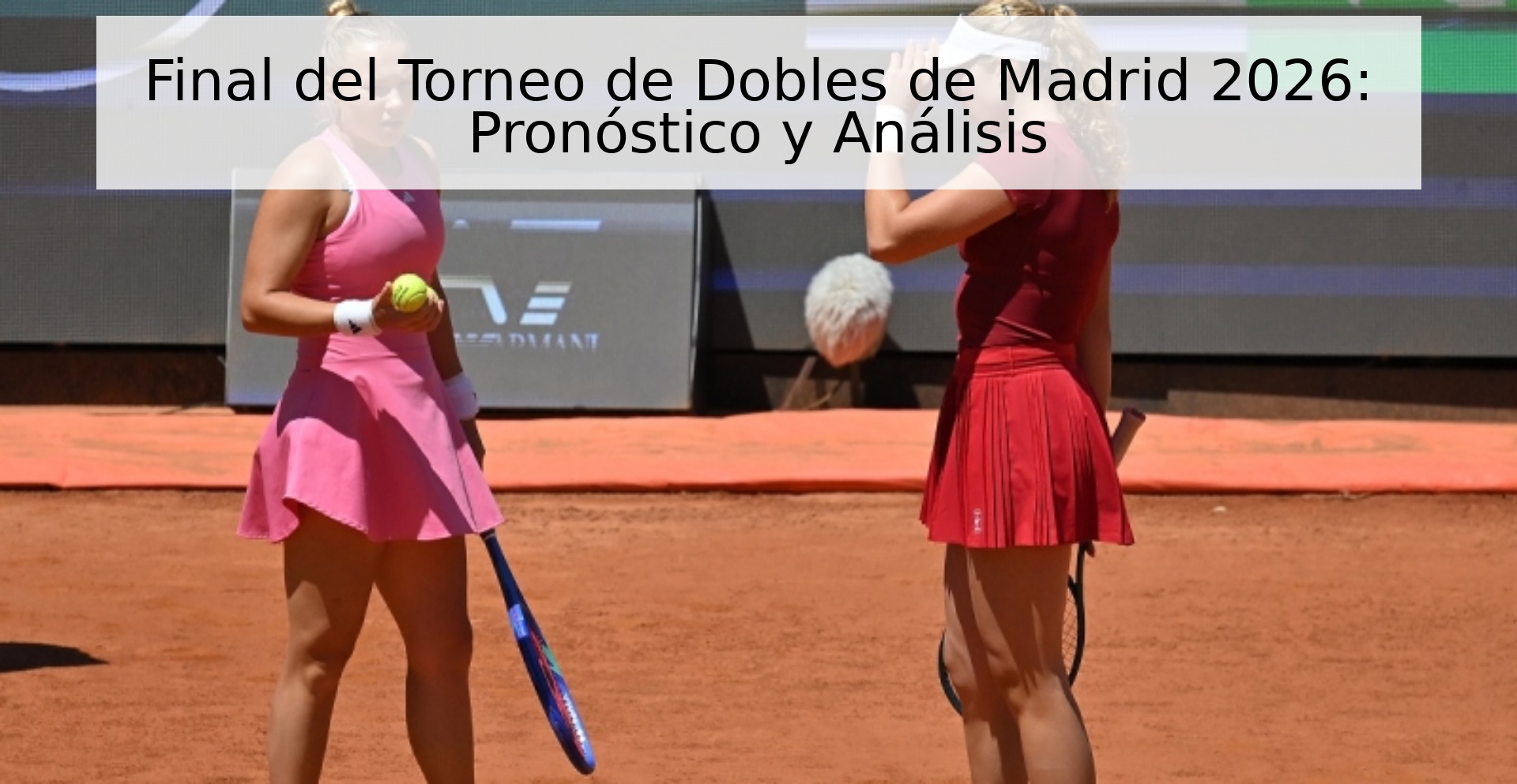 Final del Torneo de Dobles de Madrid 2026: Pronóstico y Análisis Final del Torneo de Dobles de Madrid 2026: Pronóstico y Análisis