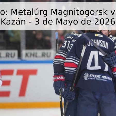 Pronóstico: Metalúrg Magnitogorsk vs Ak Bars Kazán – 3 de Mayo de 2026