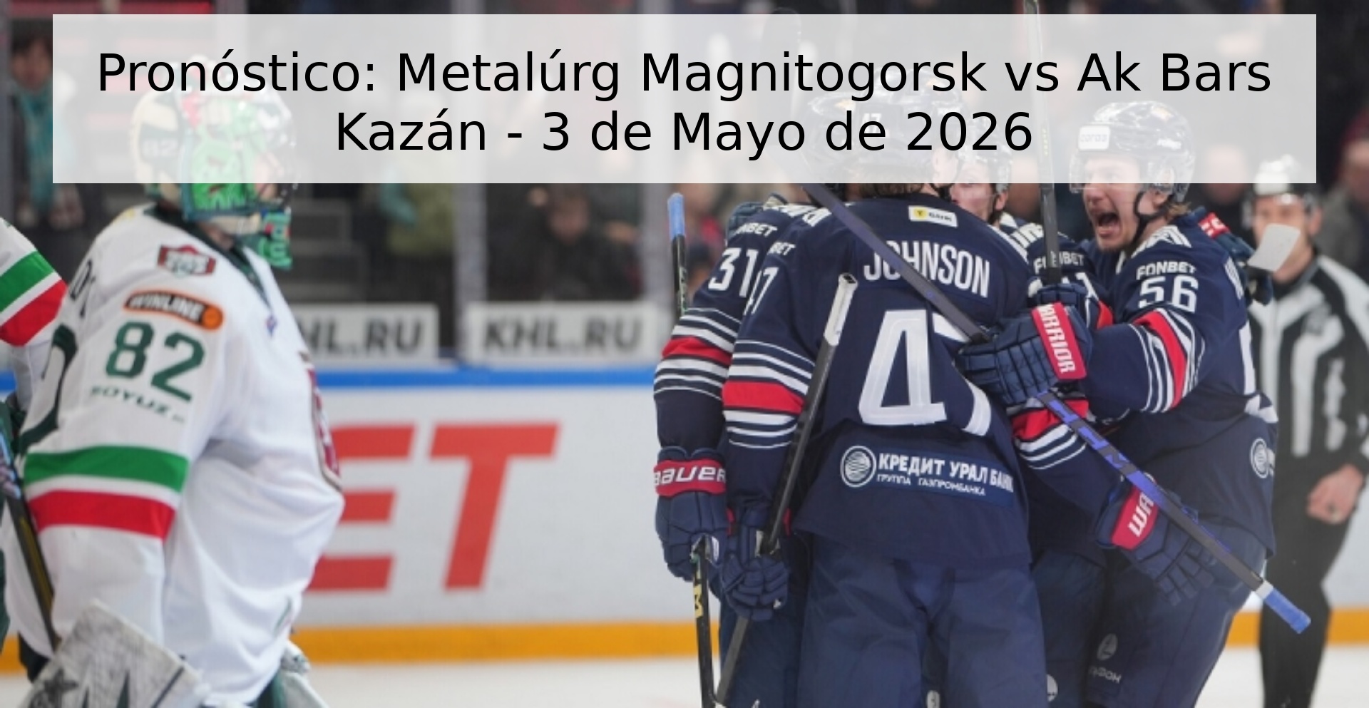 Pronóstico: Metalúrg Magnitogorsk vs Ak Bars Kazán - 3 de Mayo de 2026 Pronóstico: Metalúrg Magnitogorsk vs Ak Bars Kazán - 3 de Mayo de 2026