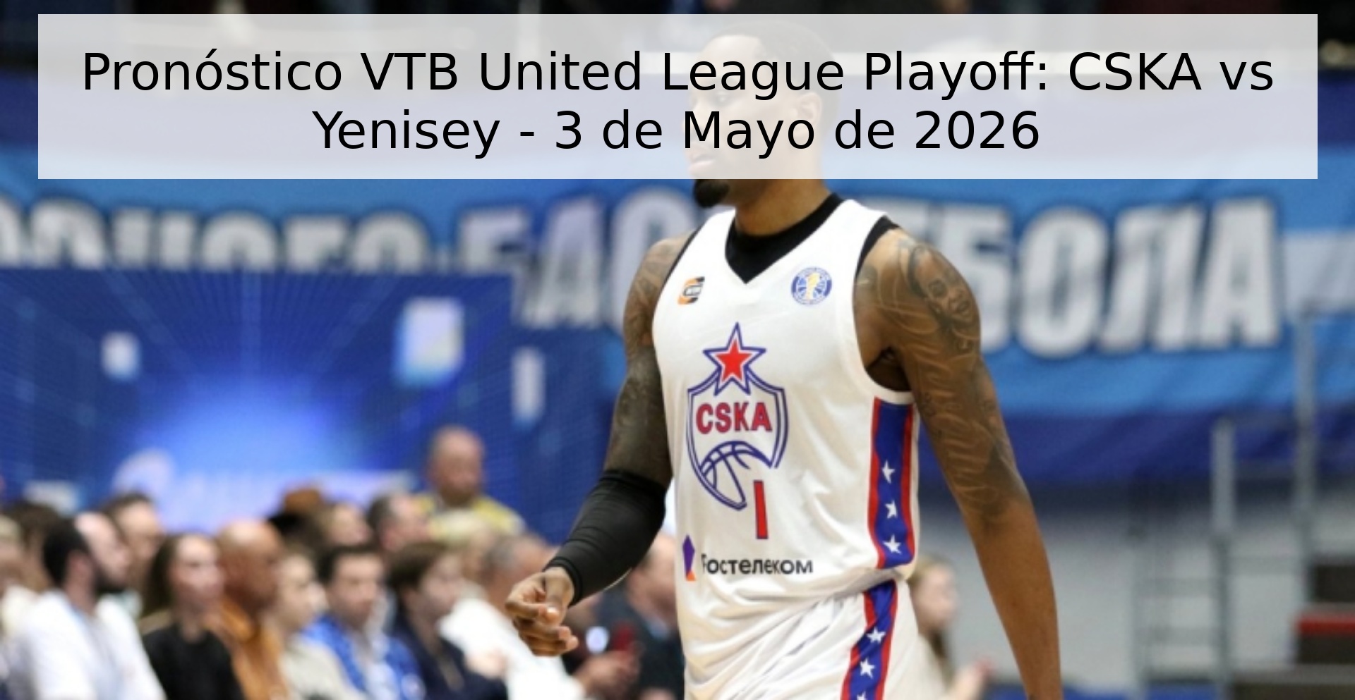 Pronóstico VTB United League Playoff: CSKA vs Yenisey - 3 de Mayo de 2026