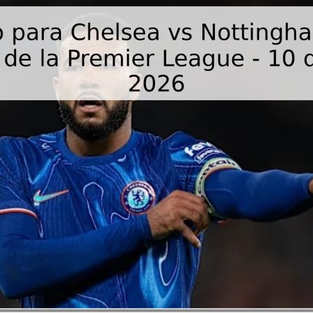 Pronóstico para Chelsea vs Nottingham Forest – Jornada 35 de la Premier League – 10 de mayo de 2026