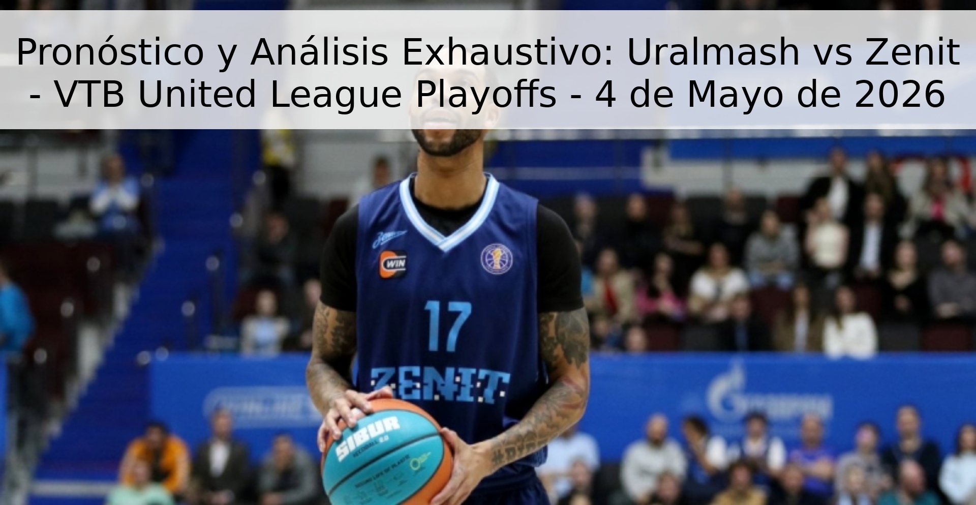 Pronóstico y Análisis Exhaustivo: Uralmash vs Zenit - VTB United League Playoffs - 4 de Mayo de 2026