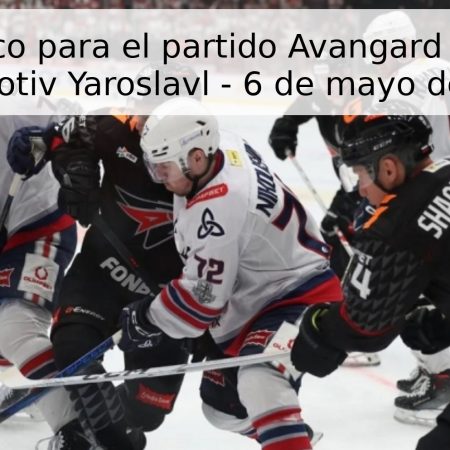 Pronóstico para el partido Avangard Omsk vs Lokomotiv Yaroslavl – 6 de mayo de 2026