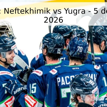 Pronóstico: Neftekhimik vs Yugra – 5 de Marzo de 2026