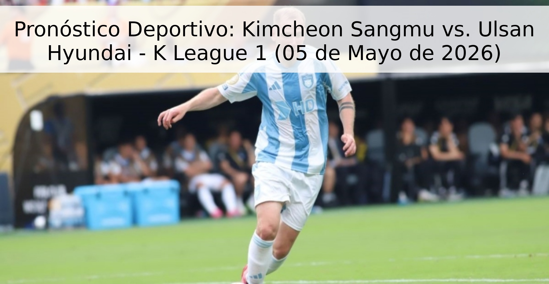 Pronóstico Deportivo: Kimcheon Sangmu vs. Ulsan Hyundai - K League 1 (05 de Mayo de 2026)