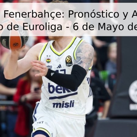 Žalgiris vs Fenerbahçe: Pronóstico y Análisis del Partido de Euroliga – 6 de Mayo de 2026