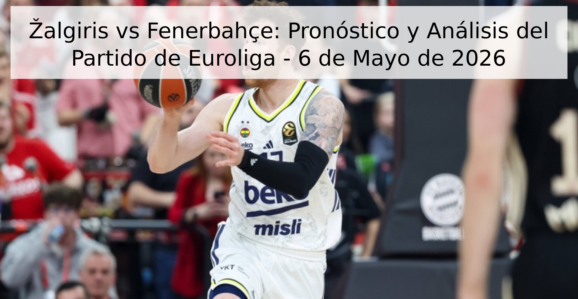 Žalgiris vs Fenerbahçe: Pronóstico y Análisis del Partido de Euroliga - 6 de Mayo de 2026 Žalgiris vs Fenerbahçe: Pronóstico y Análisis del Partido de Euroliga - 6 de Mayo de 2026