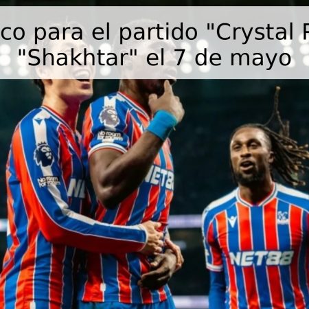 Pronóstico para el partido “Crystal Palace” – “Shakhtar” el 7 de mayo