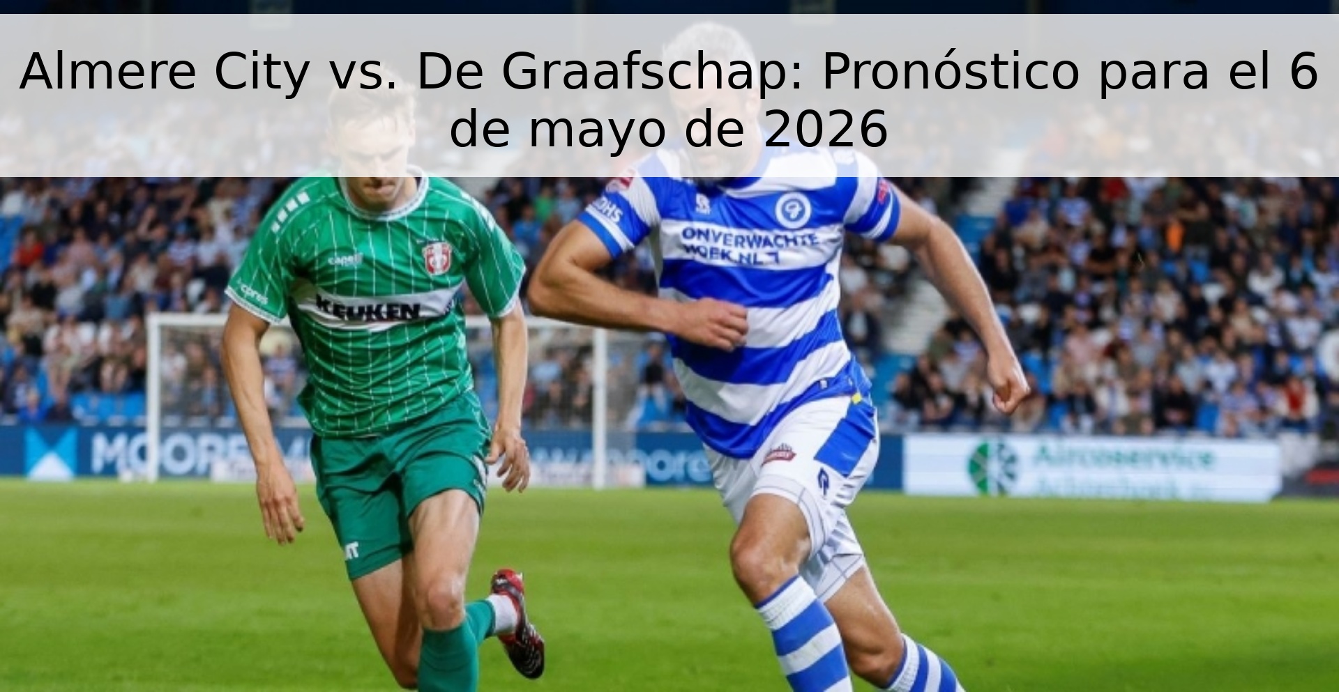 Almere City vs. De Graafschap: Pronóstico para el 6 de mayo de 2026
