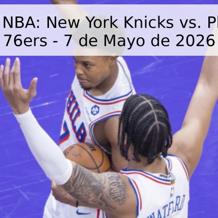 Pronóstico NBA: New York Knicks vs. Philadelphia 76ers – 7 de Mayo de 2026