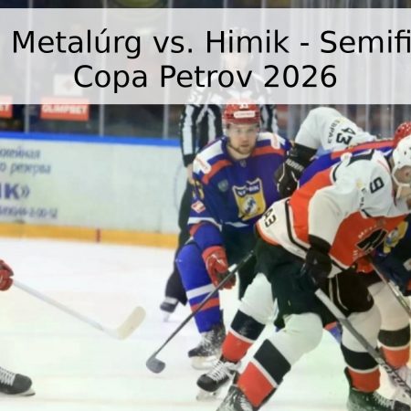 Pronóstico: Metalúrg vs. Himik – Semifinales de la Copa Petrov 2026
