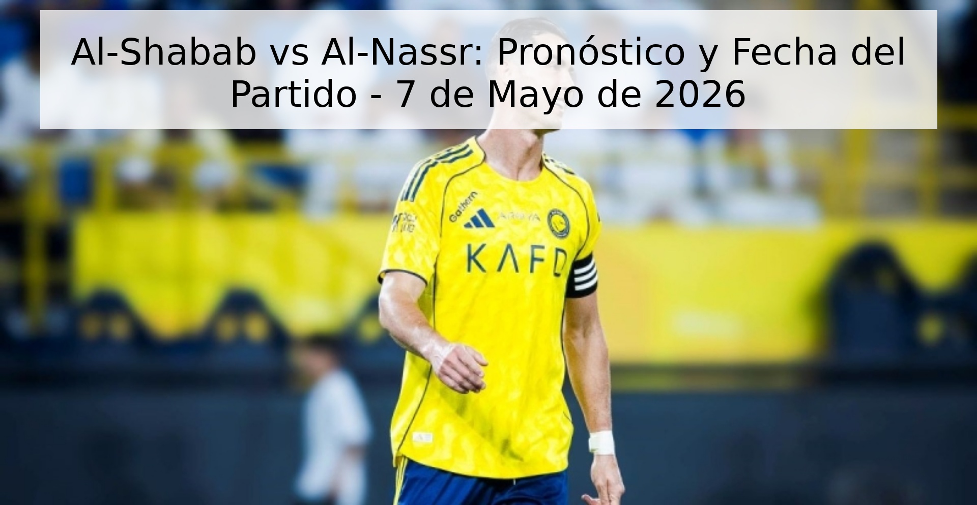 Al-Shabab vs Al-Nassr: Pronóstico y Fecha del Partido - 7 de Mayo de 2026