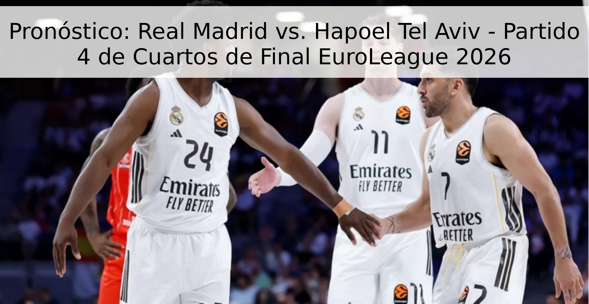 Pronóstico: Real Madrid vs. Hapoel Tel Aviv - Partido 4 de Cuartos de Final EuroLeague 2026